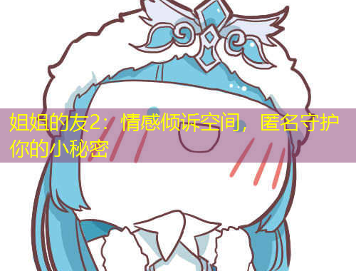 姐姐的友2：情感傾訴空間，匿名守護(hù)你的小秘密