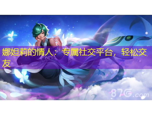 娜妲莉的情人：專屬社交平臺(tái)，輕松交友