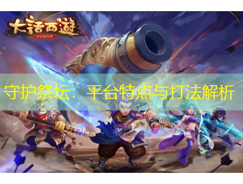 守護(hù)祭壇：平臺(tái)特點(diǎn)與打法解析