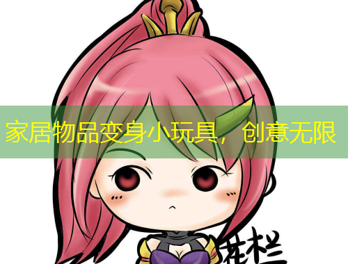 家居物品變身小玩具，創(chuàng)意無限