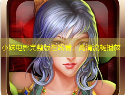 小妹電影完整版在線看，高清流暢播放