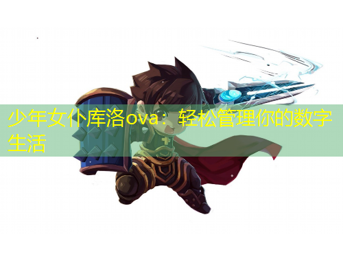 少年女仆庫洛ova：輕松管理你的數(shù)字生活