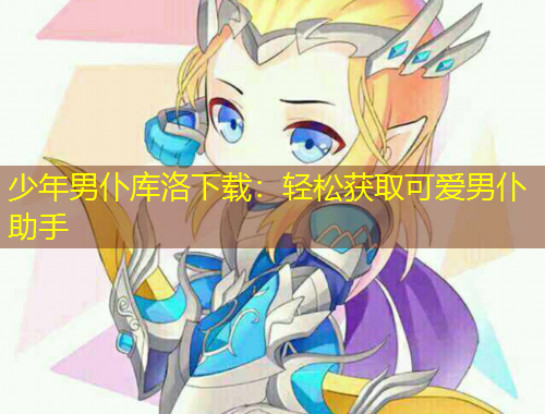 少年男仆庫(kù)洛下載：輕松獲取可愛(ài)男仆助手