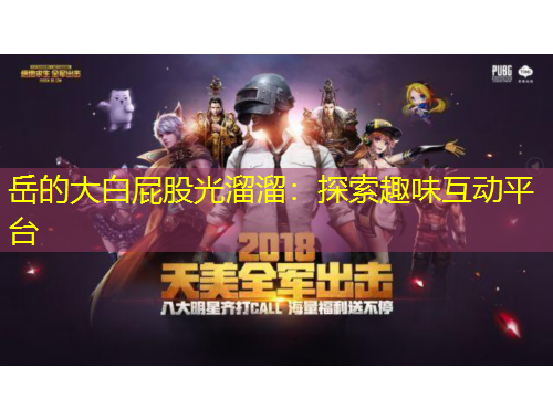 岳的大白屁股光溜溜：探索趣味互動(dòng)平臺