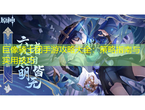 巨像騎士團(tuán)手游攻略大全：策略指南與實(shí)用技巧