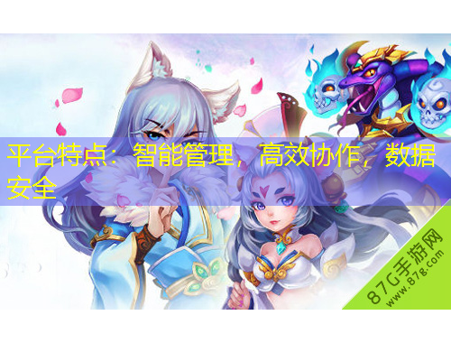平臺(tái)特點(diǎn)：智能管理，高效協(xié)作，數(shù)據(jù)安全
