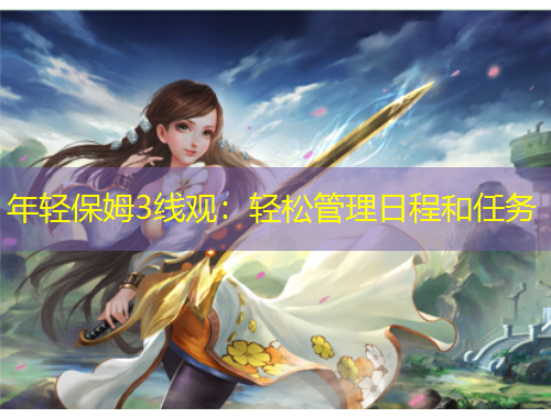 年輕保姆3線觀：輕松管理日程和任務