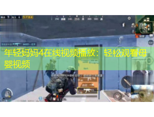 年輕媽媽4在線視頻播放：輕松觀看母嬰視頻