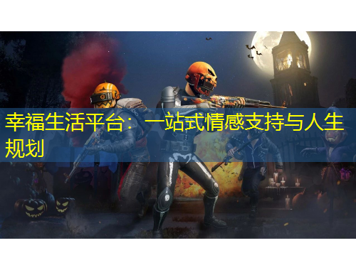 幸福生活平臺(tái)：一站式情感支持與人生規(guī)劃