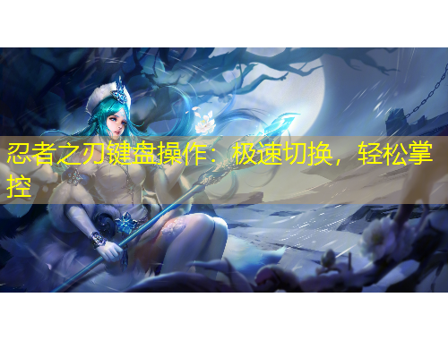 忍者之刃鍵盤操作：極速切換，輕松掌控