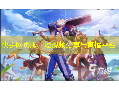 快手網(wǎng)頁(yè)版：短視頻分享與直播平臺(tái)