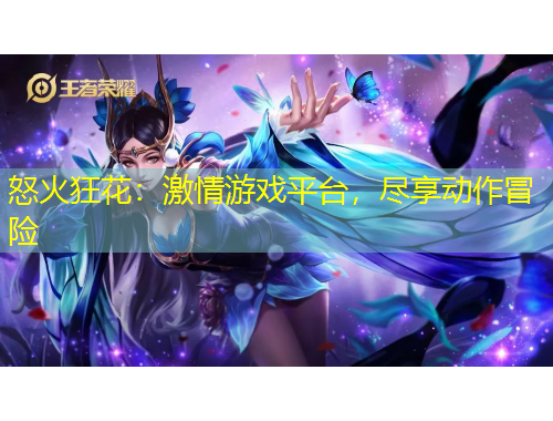 怒火狂花：激情游戲平臺，盡享動作冒險