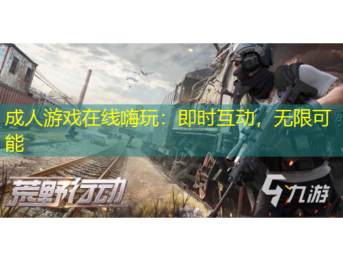 成人游戲在線嗨玩：即時互動，無限可能