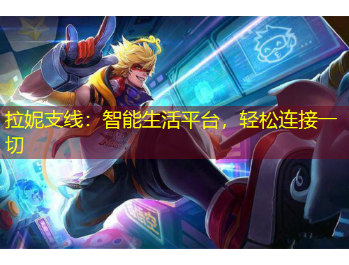 拉妮支線：智能生活平臺，輕松連接一切