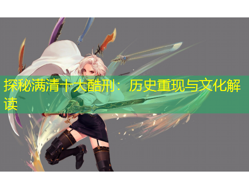 探秘滿清十大酷刑：歷史重現(xiàn)與文化解讀