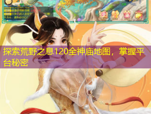 探索荒野之息120全神廟地圖，掌握平臺秘密