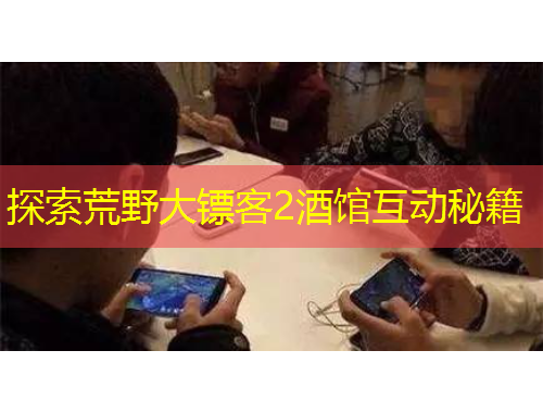 探索荒野大鏢客2酒館互動(dòng)秘籍