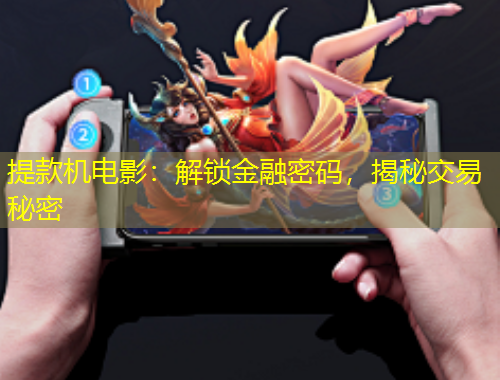 提款機(jī)電影：解鎖金融密碼，揭秘交易秘密