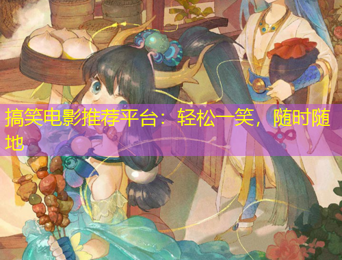 搞笑電影推薦平臺：輕松一笑，隨時(shí)隨地