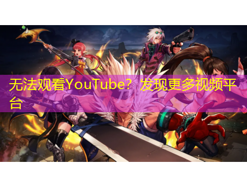 無法觀看YouTube？發(fā)現(xiàn)更多視頻平臺
