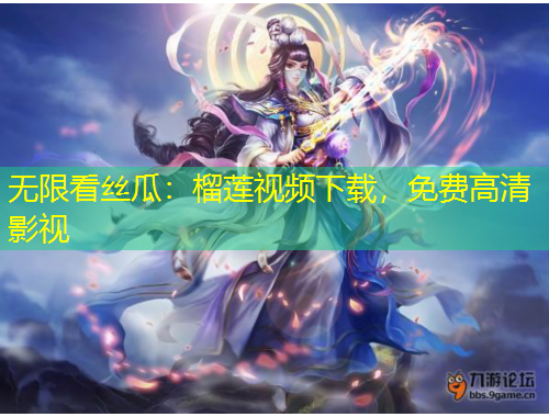 無限看絲瓜：榴蓮視頻下載，免費(fèi)高清影視