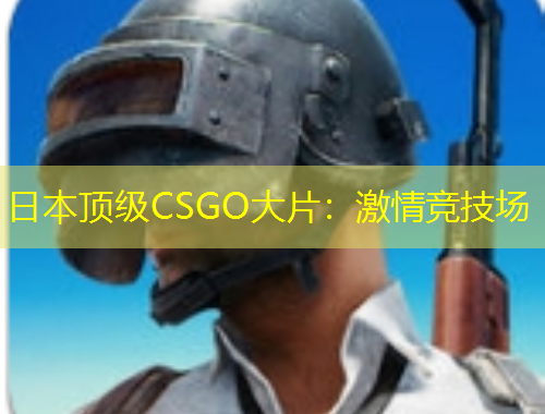 日本頂級(jí)CSGO大片：激情競(jìng)技場(chǎng)
