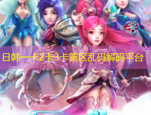 日韓一卡2卡3卡新區(qū)亂碼解碼平臺