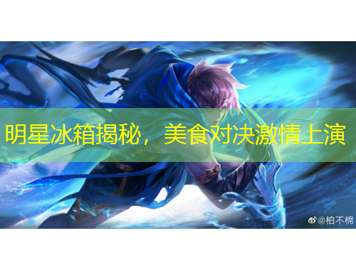 明星冰箱揭秘，美食對決激情上演