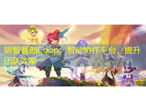 明智吾郎Coop：智能協(xié)作平臺，提升團隊效率