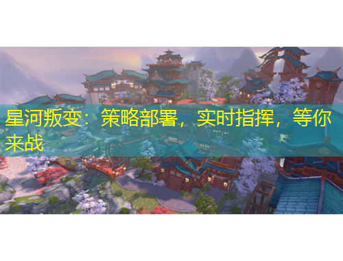 星河叛變：策略部署，實(shí)時(shí)指揮，等你來戰(zhàn)