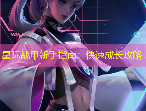 星際戰(zhàn)甲新手指南：快速成長攻略