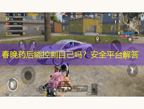春晚藥后能控制自己嗎？安全平臺解答