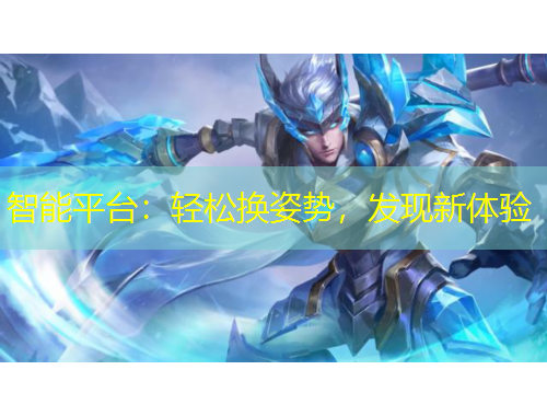 智能平臺(tái)：輕松換姿勢(shì)，發(fā)現(xiàn)新體驗(yàn)