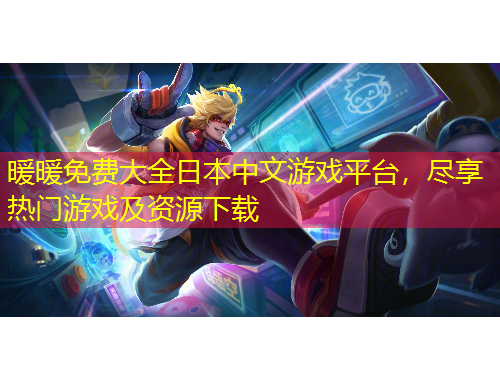 暖暖免費(fèi)大全日本中文游戲平臺(tái)，盡享熱門(mén)游戲及資源下載