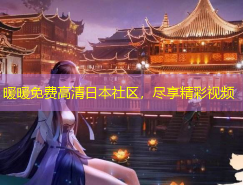 暖暖免費(fèi)高清日本社區(qū)，盡享精彩視頻