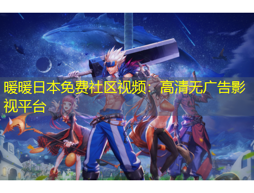 暖暖日本免費社區(qū)視頻：高清無廣告影視平臺