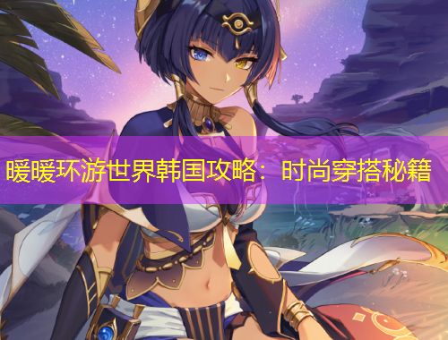 暖暖環(huán)游世界韓國攻略：時(shí)尚穿搭秘籍