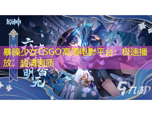 暴躁少女CSGO高清電影平臺(tái)：極速播放、超清畫質(zhì)