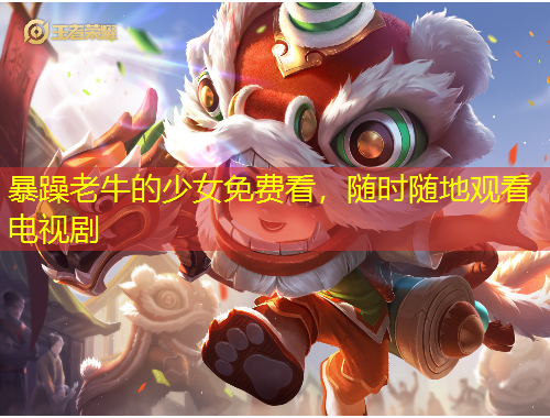 暴躁老牛的少女免費看，隨時隨地觀看電視劇