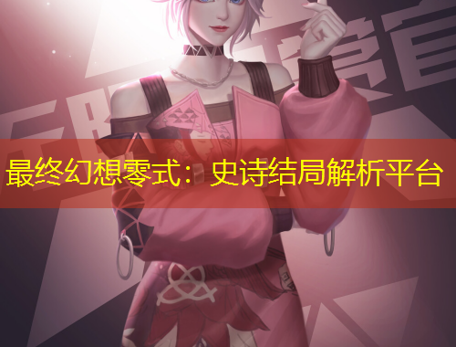 最終幻想零式：史詩結(jié)局解析平臺