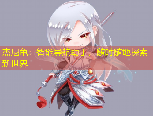 杰尼龜：智能導(dǎo)航助手，隨時隨地探索新世界