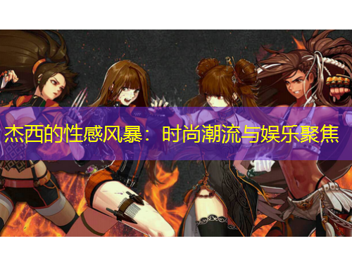 杰西的性感風(fēng)暴：時(shí)尚潮流與娛樂聚焦