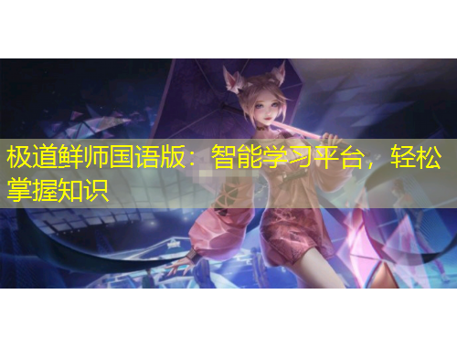 極道鮮師國語版：智能學(xué)習(xí)平臺，輕松掌握知識