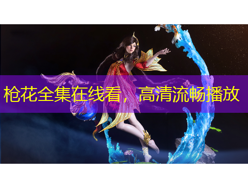 槍花全集在線看，高清流暢播放