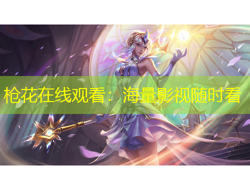 槍花在線觀看：海量影視隨時看