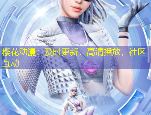 櫻花動漫：及時更新，高清播放，社區(qū)互動