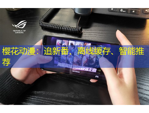 櫻花動(dòng)漫：追新番、離線緩存、智能推薦