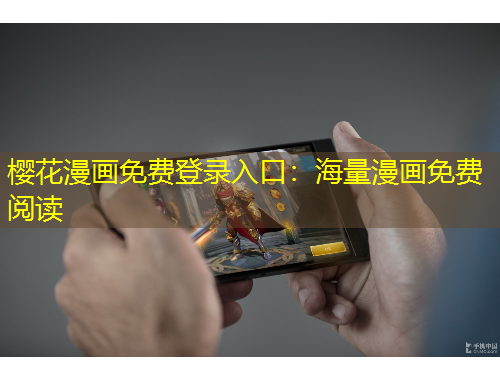 櫻花漫畫免費登錄入口：海量漫畫免費閱讀