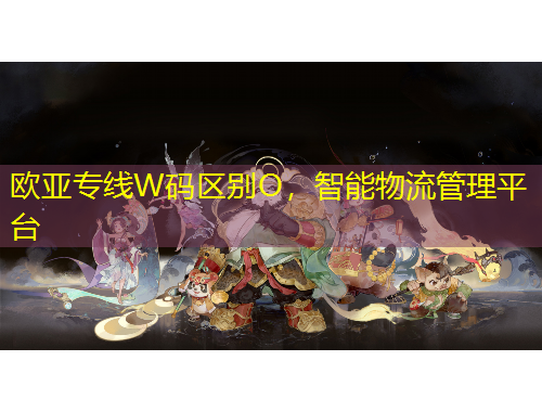 歐亞專線W碼區(qū)別O，智能物流管理平臺