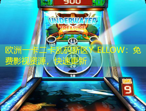 歐洲一卡二卡亂碼新區(qū)Y ELLOW：免費(fèi)影視資源，快速更新